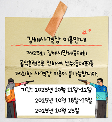 제 25회 김해시민체육대회 공식훈련으로 인하여 선수(동대표)를 제외한 사격장 이용이 불가능합니다. 기간 2025.10.11~12 / 2025.10.18~19 / 2025.10.25